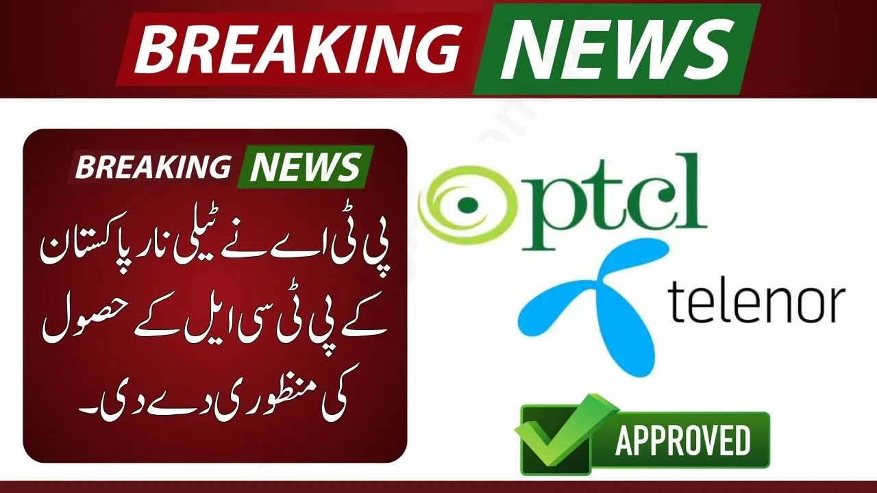 BIG NEWS PTA Approves PTCL’s Acquisition of Telenor Pakistan Official NOC Granted